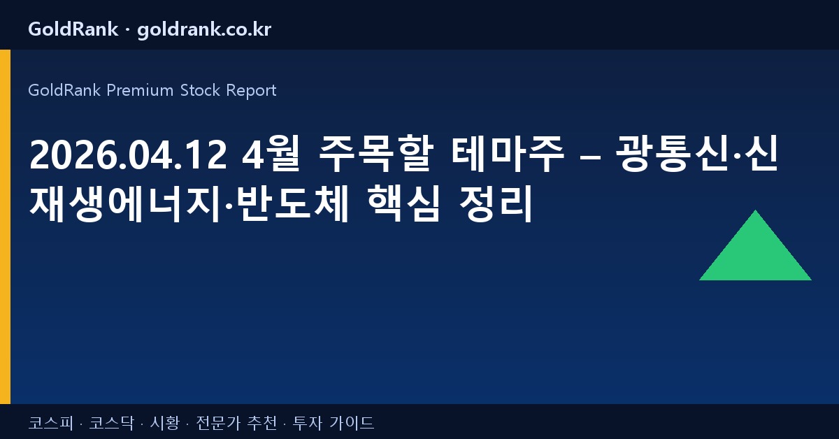 2026.04.12 4월 주목할 테마주 – 광통신·신재생에너지·반도체 핵심 정리