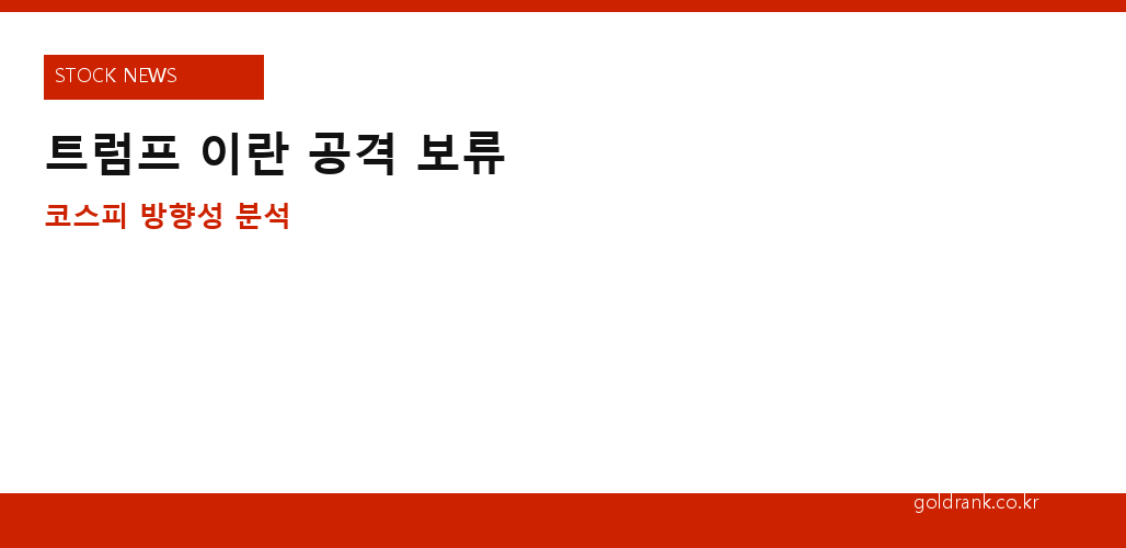 트럼프 이란 공격 보류에 코스피 숨 고르기 — 지정학 완화 수혜주는? 1 트럼프 이란 공격 보류 코스피 방향성 주식 분석